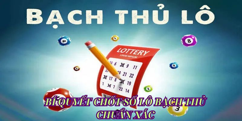 Bí quyết chốt số lô chính xác