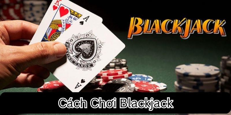 Cách Chơi Blackjack – Tất Tần Tật Từ A Đến Z