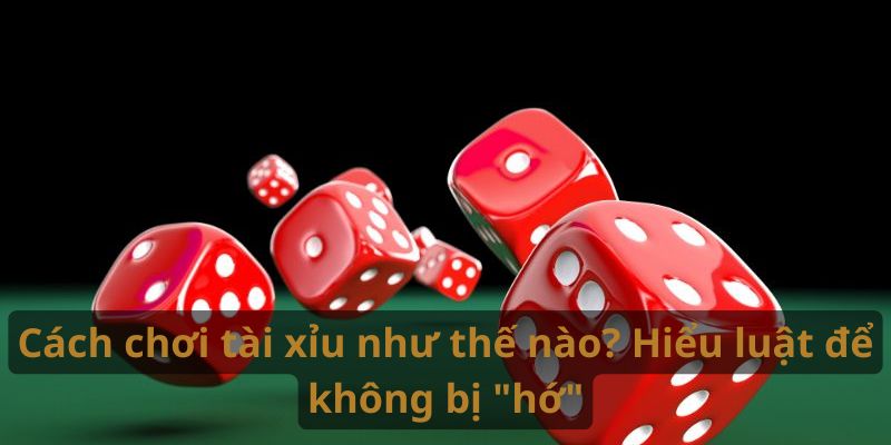 Cách chơi tài xỉu để không bị thua
