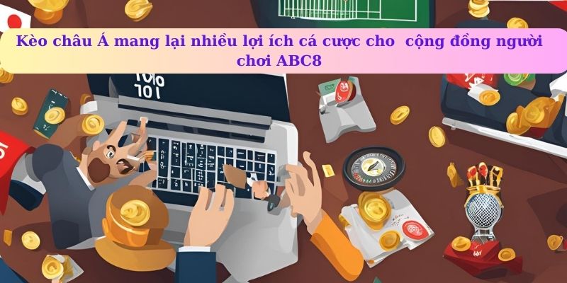 Kèo cá cược mang lại nhiều lợi ích cho cộng đồng người chơi ABC8