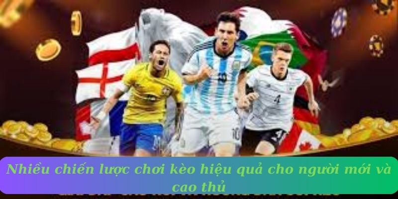 Nhiều chiến lược chơi kèo hiệu quả cho người mới và cao thủ