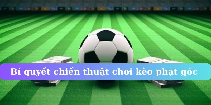 Bí quyết chiến thuật chơi kèo phạt góc
