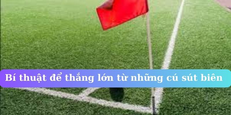 Bí thuật để thắng lớn từ những cú sút biên